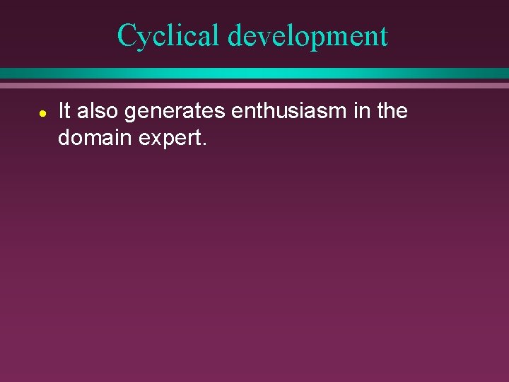 Cyclical development · It also generates enthusiasm in the domain expert. 