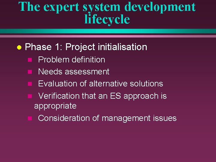 The expert system development lifecycle l Phase 1: Project initialisation Problem definition n Needs
