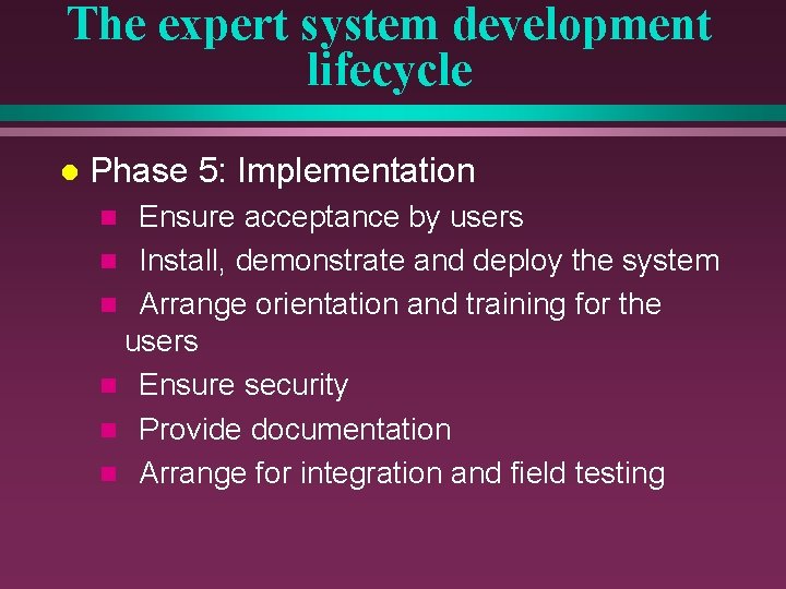 The expert system development lifecycle l Phase 5: Implementation Ensure acceptance by users n