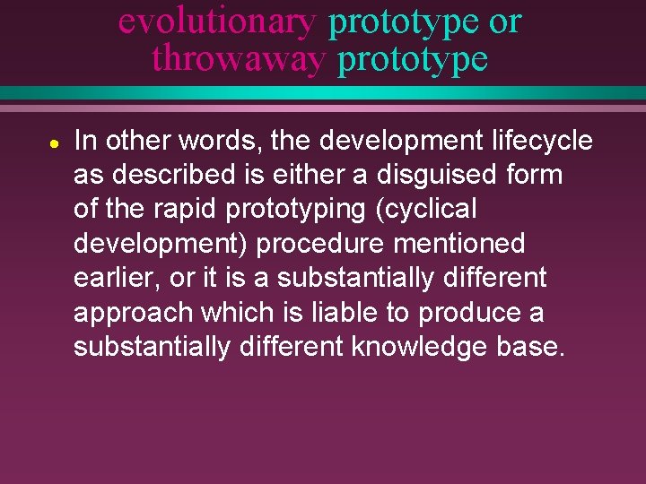 evolutionary prototype or throwaway prototype · In other words, the development lifecycle as described