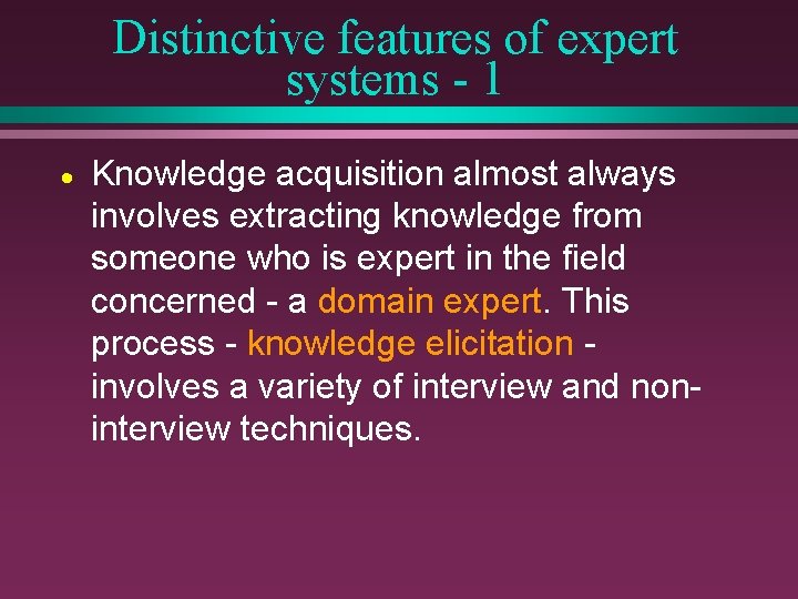 Distinctive features of expert systems - 1 · Knowledge acquisition almost always involves extracting