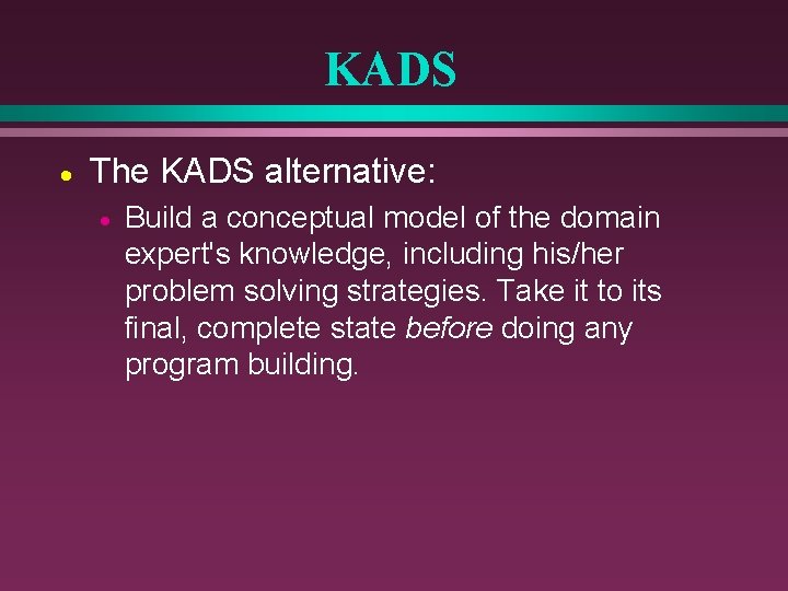 KADS · The KADS alternative: · Build a conceptual model of the domain expert's