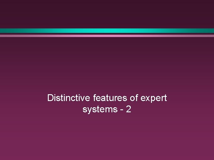 Distinctive features of expert systems - 2 