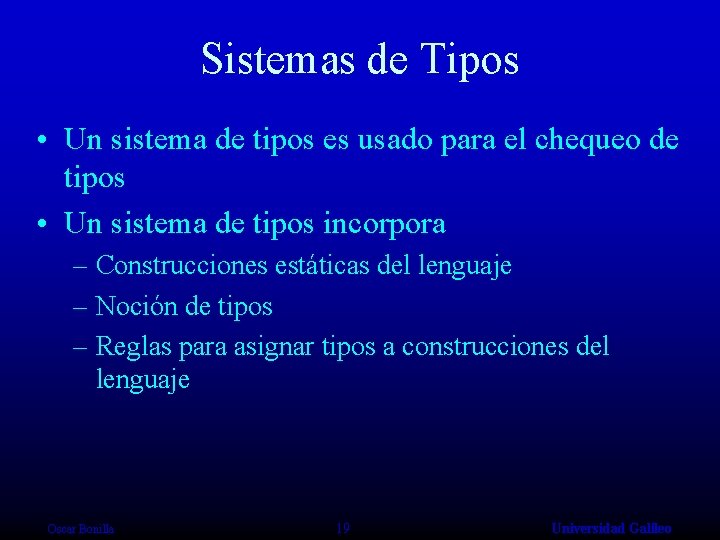 Sistemas de Tipos • Un sistema de tipos es usado para el chequeo de
