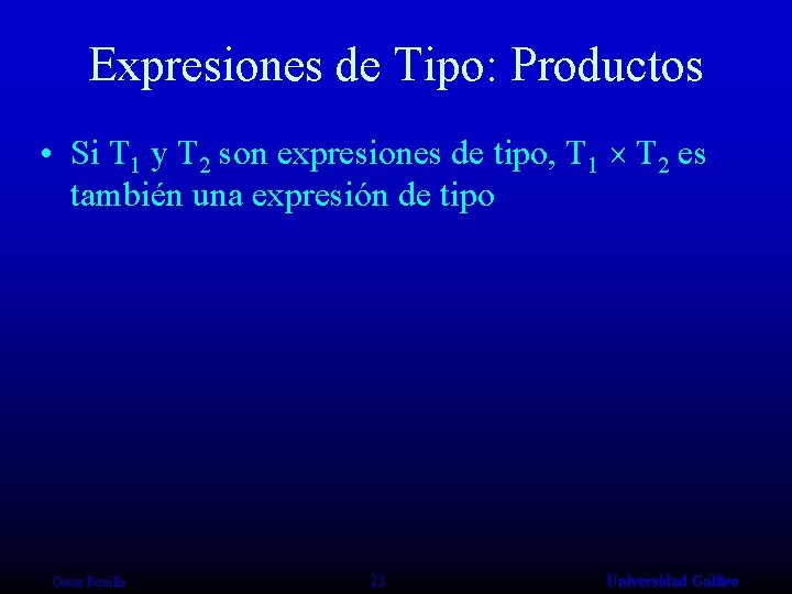 Expresiones de Tipo: Productos • Si T 1 y T 2 son expresiones de