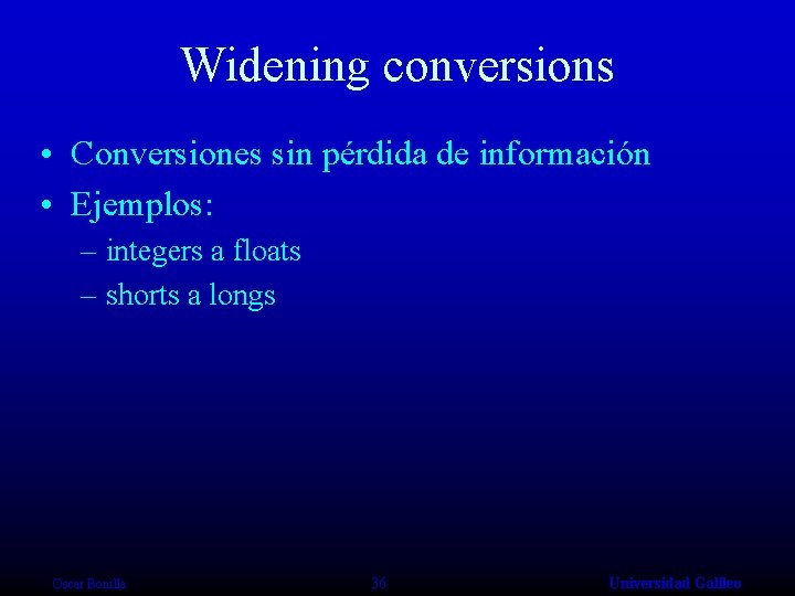 Widening conversions • Conversiones sin pérdida de información • Ejemplos: – integers a floats
