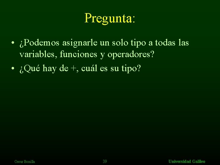 Pregunta: • ¿Podemos asignarle un solo tipo a todas las variables, funciones y operadores?