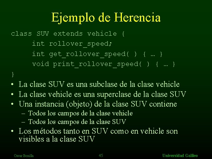 Ejemplo de Herencia class SUV extends vehicle { int rollover_speed; int get_rollover_speed( ) {