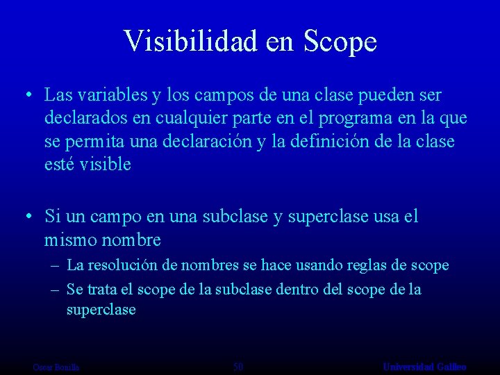 Visibilidad en Scope • Las variables y los campos de una clase pueden ser