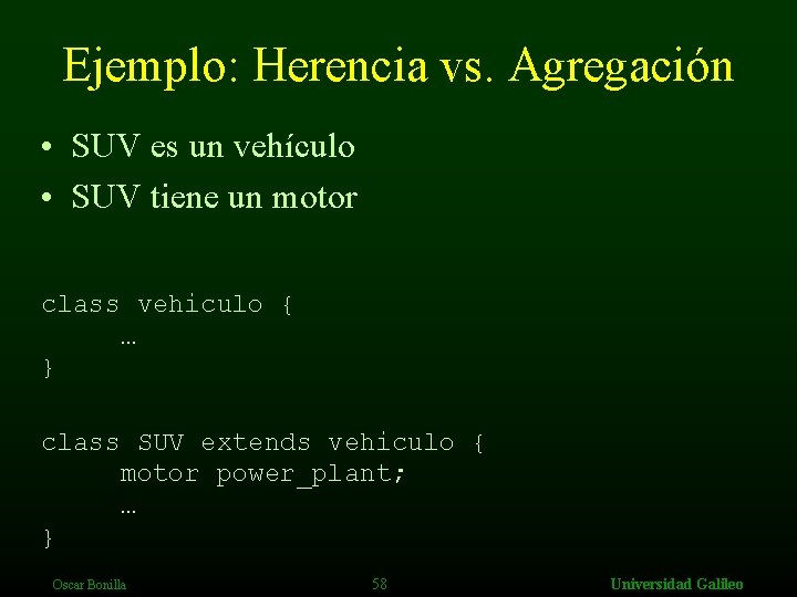 Ejemplo: Herencia vs. Agregación • SUV es un vehículo • SUV tiene un motor