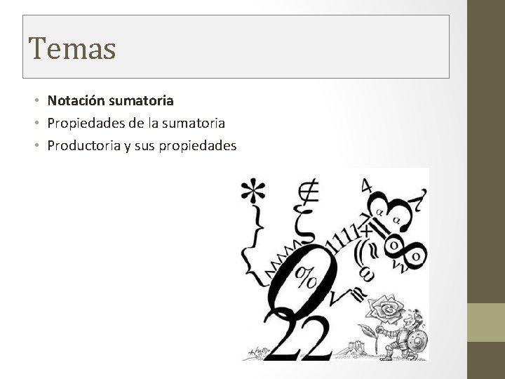 Temas • Notación sumatoria • Propiedades de la sumatoria • Productoria y sus propiedades Temas • Notación sumatoria • Propiedades de la sumatoria • Productoria y sus propiedades