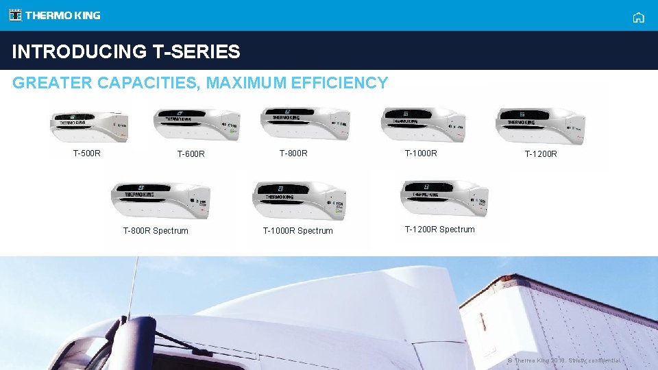 INTRODUCING T-SERIES GREATER CAPACITIES, MAXIMUM EFFICIENCY T-500 R T-600 R T-800 R Spectrum T-800