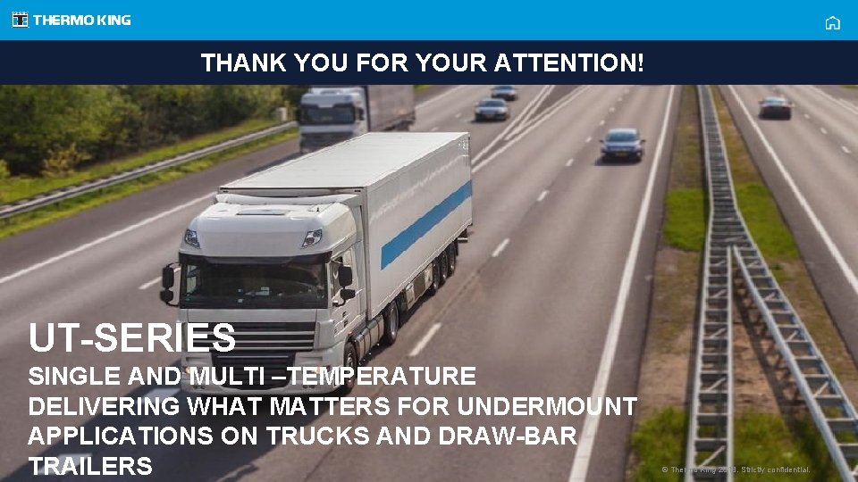 THANK YOU FOR YOUR ATTENTION! UT-SERIES SINGLE AND MULTI –TEMPERATURE DELIVERING WHAT MATTERS FOR