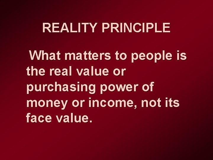 REALITY PRINCIPLE What matters to people is the real value or purchasing power of