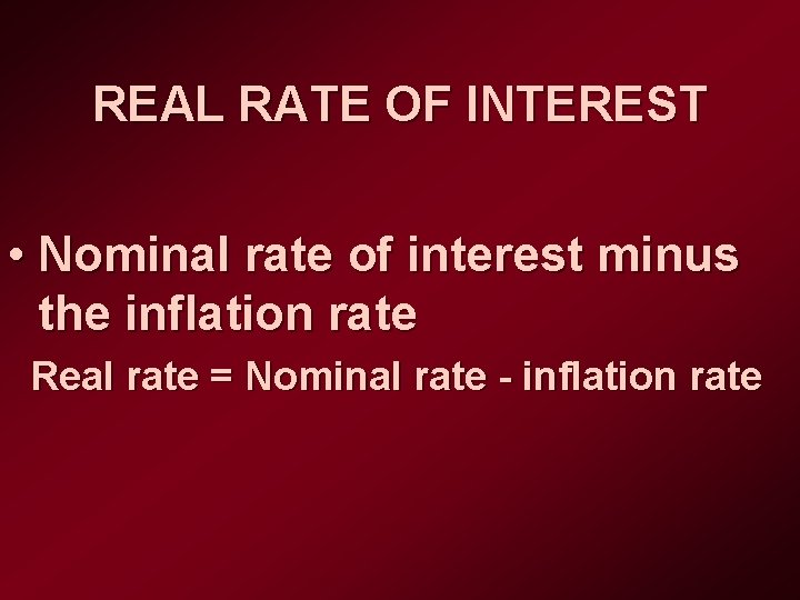 REAL RATE OF INTEREST • Nominal rate of interest minus the inflation rate Real