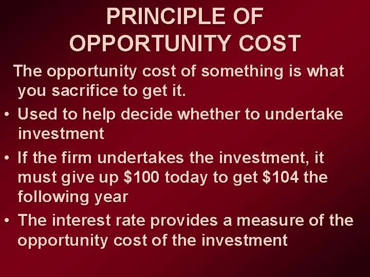 PRINCIPLE OF OPPORTUNITY COST The opportunity cost of something is what you sacrifice to