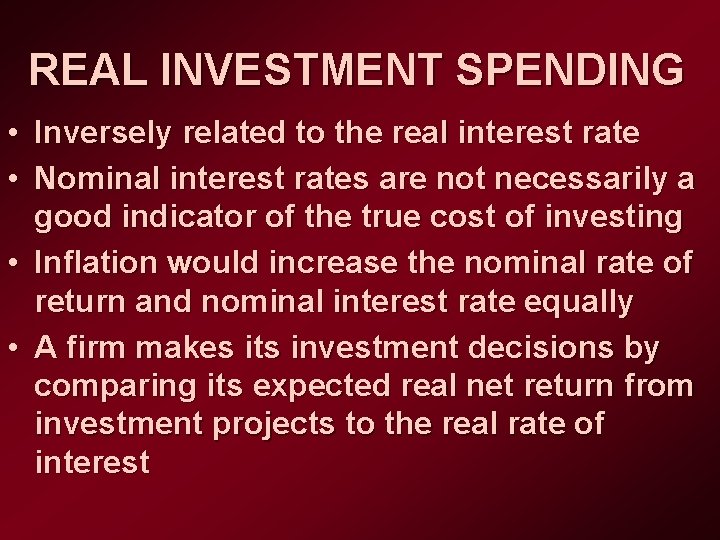 REAL INVESTMENT SPENDING • Inversely related to the real interest rate • Nominal interest