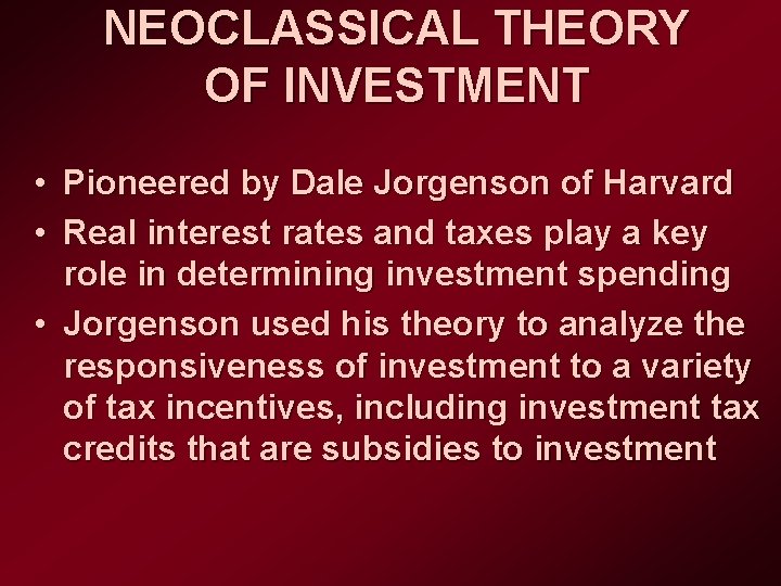 NEOCLASSICAL THEORY OF INVESTMENT • Pioneered by Dale Jorgenson of Harvard • Real interest