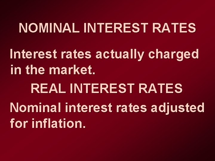NOMINAL INTEREST RATES Interest rates actually charged in the market. REAL INTEREST RATES Nominal