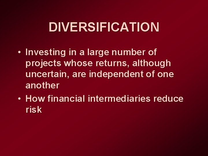 DIVERSIFICATION • Investing in a large number of projects whose returns, although uncertain, are