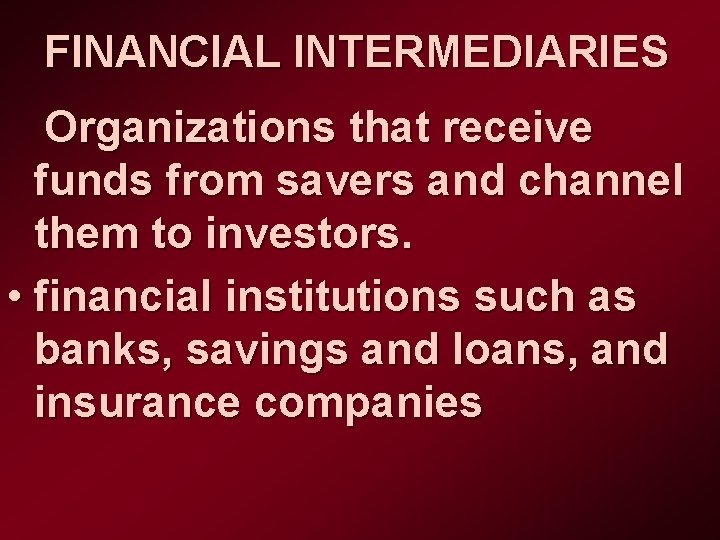 FINANCIAL INTERMEDIARIES Organizations that receive funds from savers and channel them to investors. •