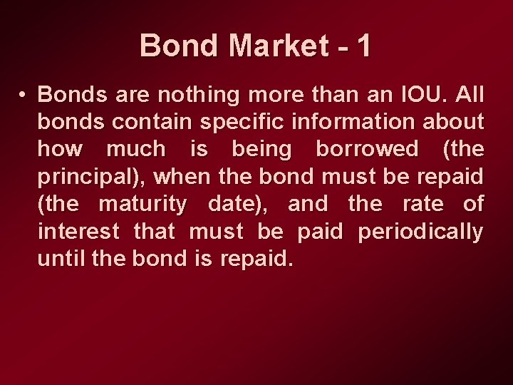 Bond Market - 1 • Bonds are nothing more than an IOU. All bonds