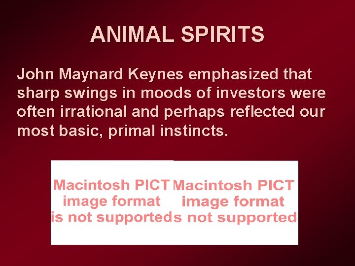 ANIMAL SPIRITS John Maynard Keynes emphasized that sharp swings in moods of investors were
