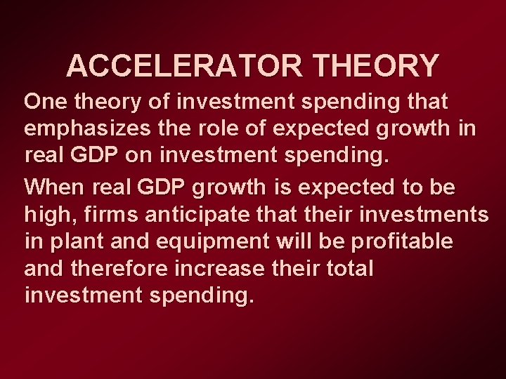 ACCELERATOR THEORY One theory of investment spending that emphasizes the role of expected growth