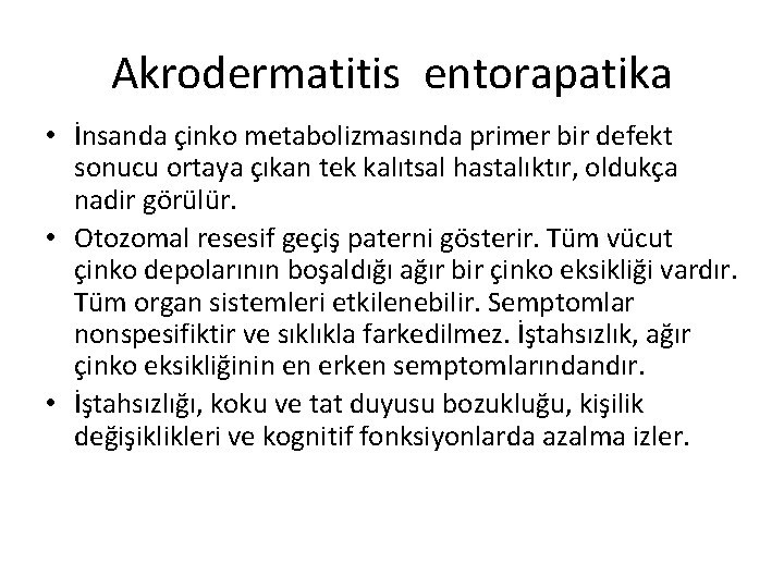 Akrodermatitis entorapatika • İnsanda çinko metabolizmasında primer bir defekt sonucu ortaya çıkan tek kalıtsal