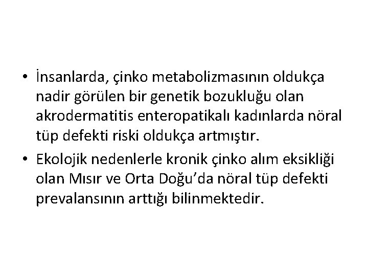  • İnsanlarda, çinko metabolizmasının oldukça nadir görülen bir genetik bozukluğu olan akrodermatitis enteropatikalı