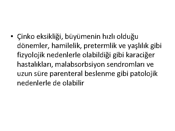  • Çinko eksikliği, büyümenin hızlı olduğu dönemler, hamilelik, pretermlik ve yaşlılık gibi fizyolojik