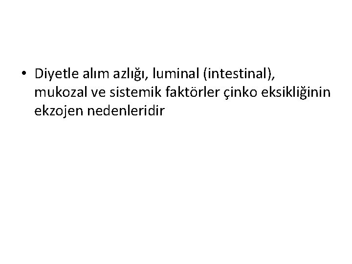  • Diyetle alım azlığı, luminal (intestinal), mukozal ve sistemik faktörler çinko eksikliğinin ekzojen