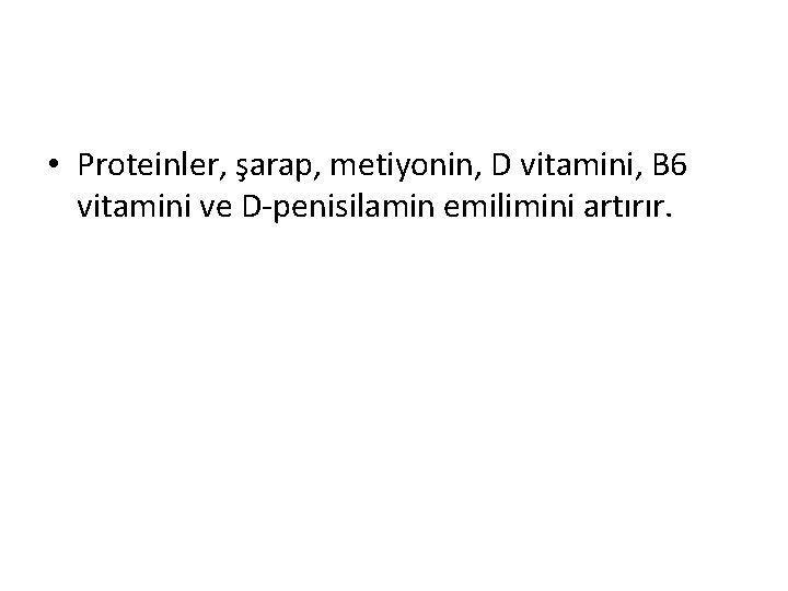  • Proteinler, şarap, metiyonin, D vitamini, B 6 vitamini ve D-penisilamin emilimini artırır.