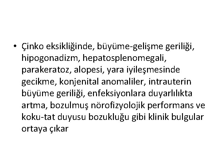  • Çinko eksikliğinde, büyüme-gelişme geriliği, hipogonadizm, hepatosplenomegali, parakeratoz, alopesi, yara iyileşmesinde gecikme, konjenital