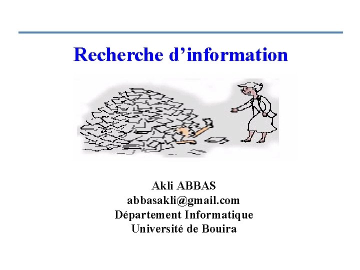 Recherche d’information Akli ABBAS abbasakli@gmail. com Département Informatique Université de Bouira 