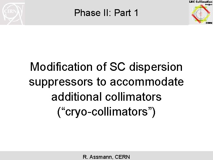 Phase II: Part 1 Modification of SC dispersion suppressors to accommodate additional collimators (“cryo-collimators”)