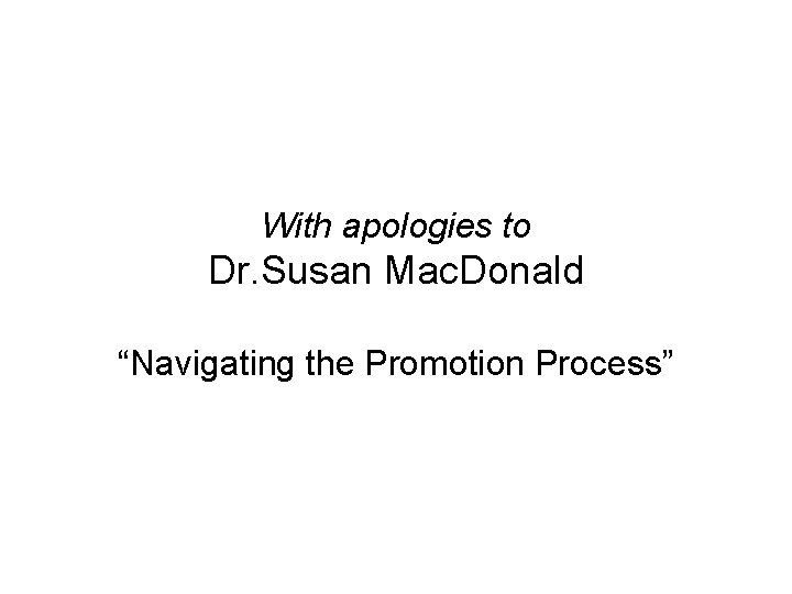 With apologies to Dr. Susan Mac. Donald “Navigating the Promotion Process” With apologies to Dr. Susan Mac. Donald “Navigating the Promotion Process”