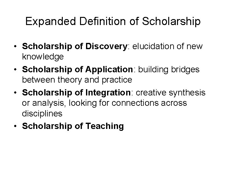 Expanded Definition of Scholarship • Scholarship of Discovery: elucidation of new knowledge • Scholarship Expanded Definition of Scholarship • Scholarship of Discovery: elucidation of new knowledge • Scholarship