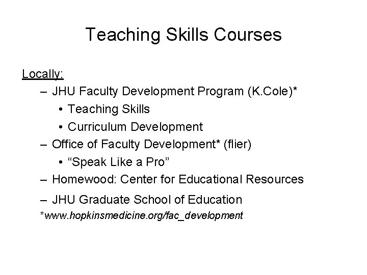 Teaching Skills Courses Locally: – JHU Faculty Development Program (K. Cole)* • Teaching Skills Teaching Skills Courses Locally: – JHU Faculty Development Program (K. Cole)* • Teaching Skills