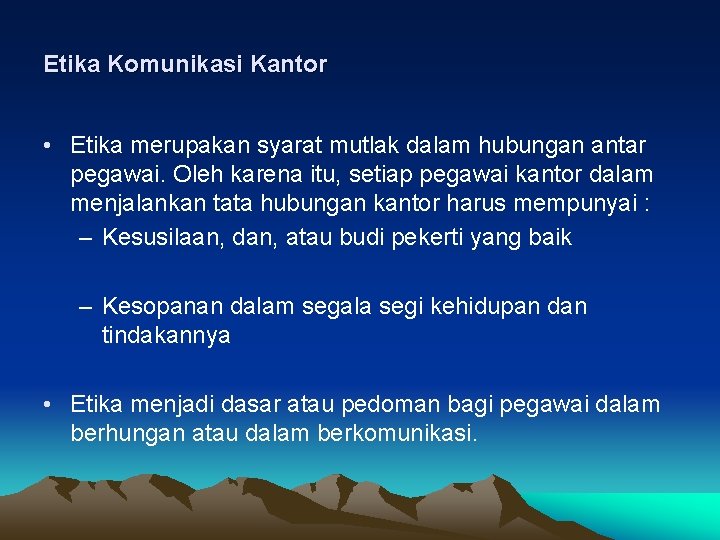 Etika Komunikasi Kantor • Etika merupakan syarat mutlak dalam hubungan antar pegawai. Oleh karena