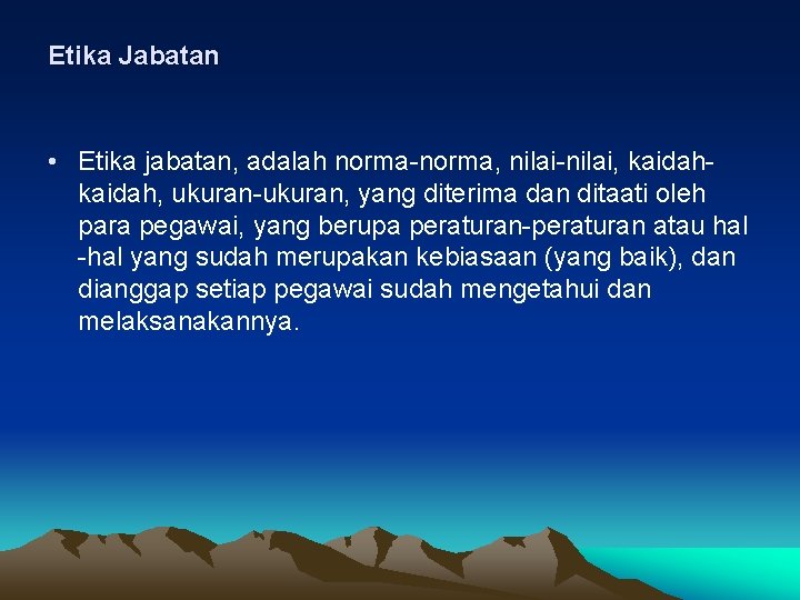 Etika Jabatan • Etika jabatan, adalah norma-norma, nilai-nilai, kaidah, ukuran-ukuran, yang diterima dan ditaati Etika Jabatan • Etika jabatan, adalah norma-norma, nilai-nilai, kaidah, ukuran-ukuran, yang diterima dan ditaati