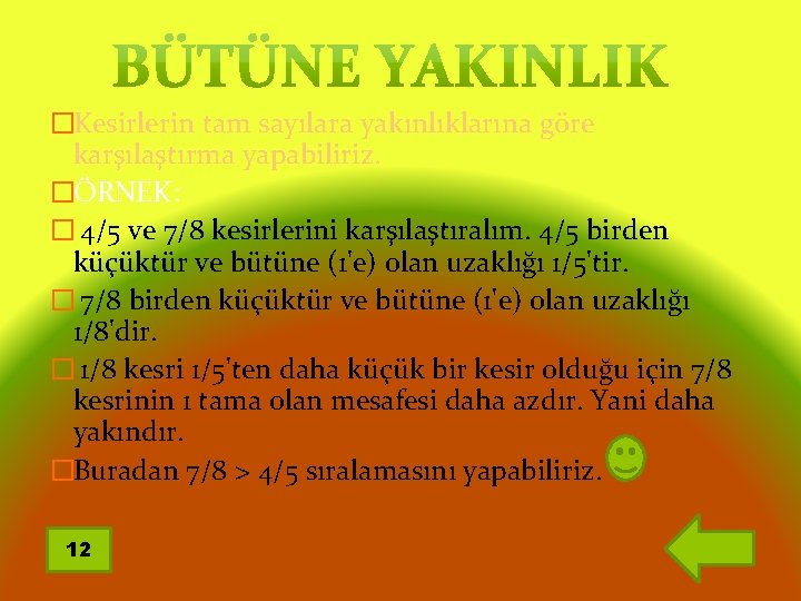 �Kesirlerin tam sayılara yakınlıklarına göre karşılaştırma yapabiliriz. �ÖRNEK: � 4/5 ve 7/8 kesirlerini karşılaştıralım.