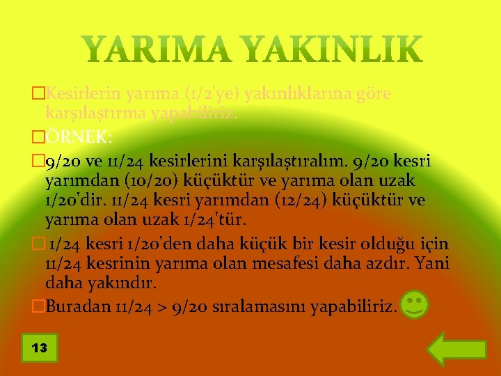 �Kesirlerin yarıma (1/2'ye) yakınlıklarına göre karşılaştırma yapabiliriz. �ÖRNEK: � 9/20 ve 11/24 kesirlerini karşılaştıralım.