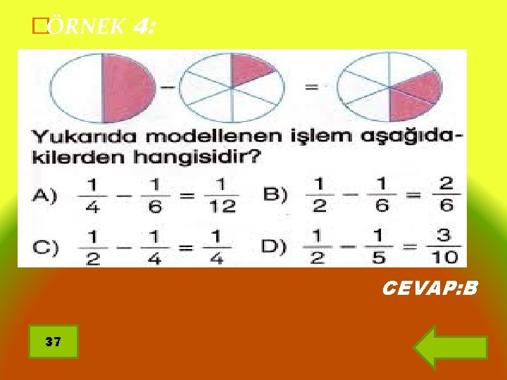 �ÖRNEK 4: CEVAP: B 37 