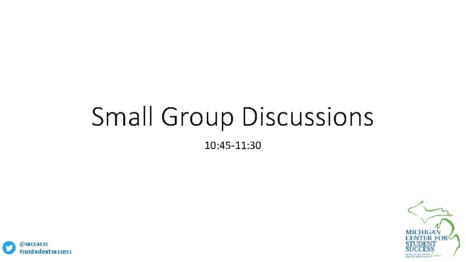 Small Group Discussions 10: 45 -11: 30 @mccacss #mistudentsuccess 