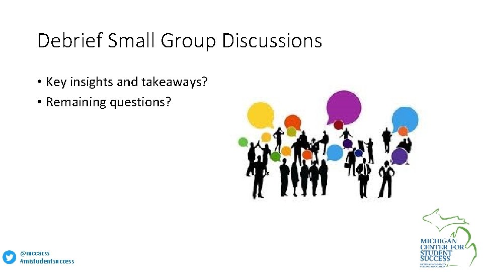 Debrief Small Group Discussions • Key insights and takeaways? • Remaining questions? @mccacss #mistudentsuccess