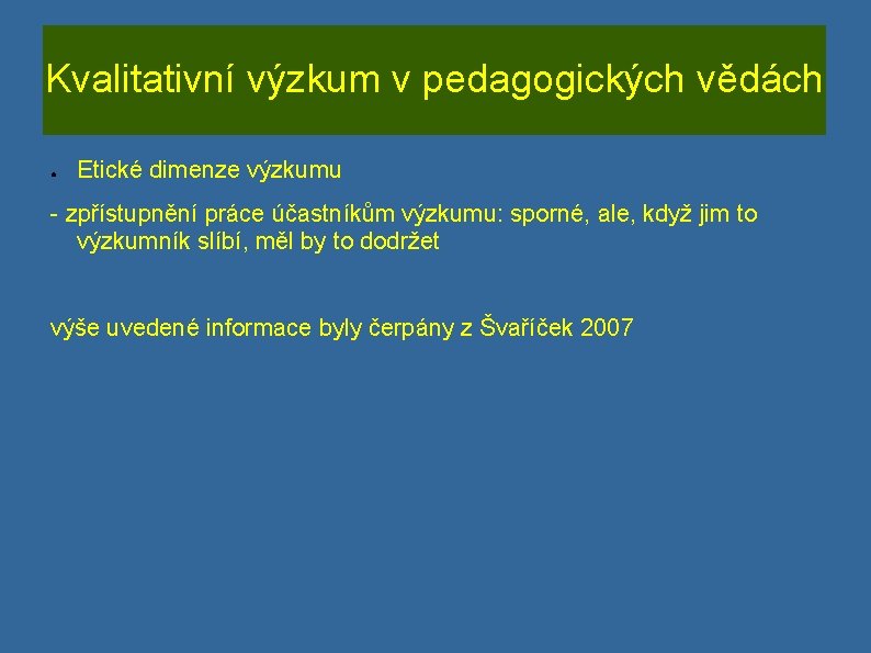 Kvalitativní výzkum v pedagogických vědách ● Etické dimenze výzkumu - zpřístupnění práce účastníkům výzkumu: