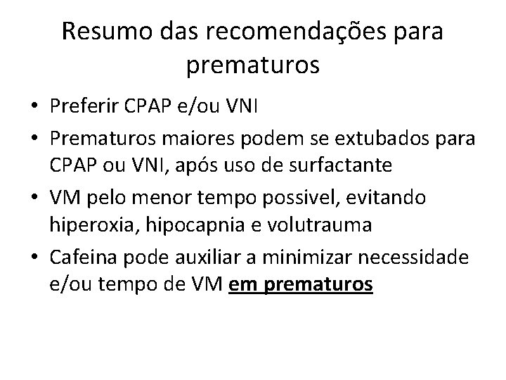 Resumo das recomendações para prematuros • Preferir CPAP e/ou VNI • Prematuros maiores podem