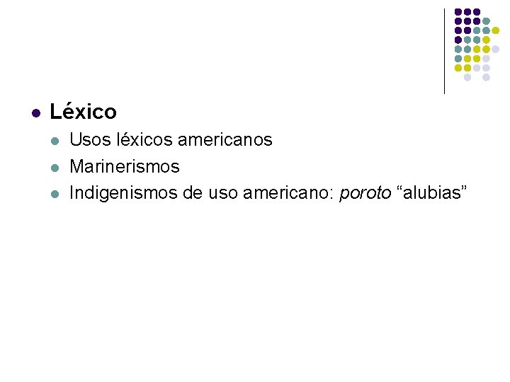 l Léxico l l l Usos léxicos americanos Marinerismos Indigenismos de uso americano: poroto