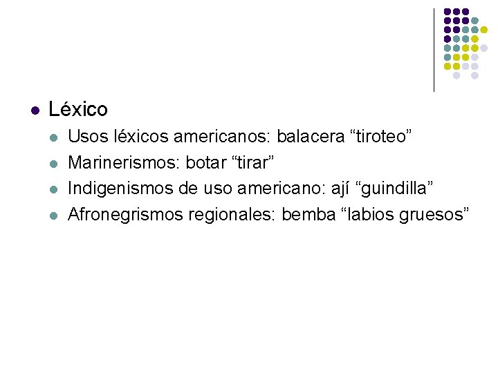 l Léxico l l Usos léxicos americanos: balacera “tiroteo” Marinerismos: botar “tirar” Indigenismos de